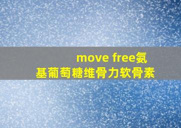 move free氨基葡萄糖维骨力软骨素